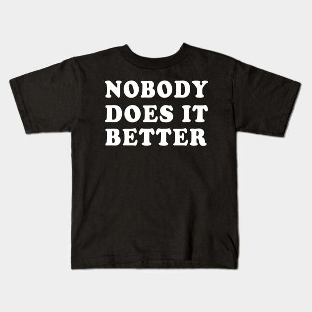 Nobody Does It Better Kids T-Shirt by E